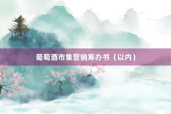 葡萄酒市集营销筹办书（以内）